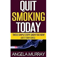 Quit Smoking Today - These Simple Steps Show You How! (Quit It Today Series)