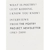 What is Poetry? (Just kidding, I know you know): Interviews from The Poetry Project Newsletter (1983 - 2009) What is Poetry? (Just kidding, I know you know): Interviews from The Poetry Project Newsletter (1983 - 2009) Paperback
