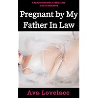 Pregnant By My Father In Law: A Taboo Betrayal & Infidelity Erotic Romance Pregnant By My Father In Law: A Taboo Betrayal & Infidelity Erotic Romance Kindle