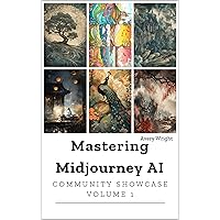Mastering Midjourney AI: Community Showcase Volume 1 (Midjourney AI Masterclass) Mastering Midjourney AI: Community Showcase Volume 1 (Midjourney AI Masterclass) Kindle Hardcover Paperback