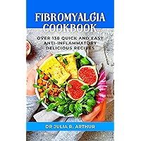 FIBROMYALGIA COOKBOOK: Over 130 Quick And Easy Anti-Inflammatory Delicious Recipes FIBROMYALGIA COOKBOOK: Over 130 Quick And Easy Anti-Inflammatory Delicious Recipes Kindle Hardcover Paperback