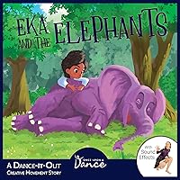 Eka and the Elephants: A Dance-It-Out Creative Movement Story for Young Movers (Dance-It-Out! Creative Movement Stories for Young Movers) Eka and the Elephants: A Dance-It-Out Creative Movement Story for Young Movers (Dance-It-Out! Creative Movement Stories for Young Movers) Paperback Kindle Audible Audiobook Hardcover