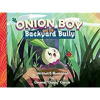 Onion Boy and the Backyard Bully: A Vibrant Children's Book about Adventure, Empathy, and Friendship Onion Boy and the Backyard Bully: A Vibrant Children's Book about Adventure, Empathy, and Friendship Kindle Paperback Hardcover