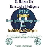 So Nutzen Sie Künstliche Intelligenz (KI), um die Leistung Ihres Unternehmens oder Ihrer Institution zu Steigern (German Edition) So Nutzen Sie Künstliche Intelligenz (KI), um die Leistung Ihres Unternehmens oder Ihrer Institution zu Steigern (German Edition) Kindle Hardcover Paperback