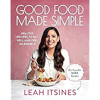 Good Food Made Simple: Healthy recipes to eat well and feel incredible Good Food Made Simple: Healthy recipes to eat well and feel incredible Kindle Paperback