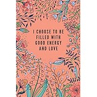 I Choose To Be Filled With Good Energy And Love: Inspirational Quote Notebook | Positive Affirmations | High Frequency Vibrations | For School, ... | 6