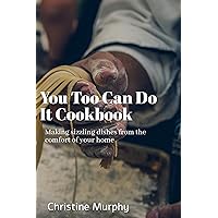 You Too Can Do It Cookbook: Make sizzling dishes from the comfort of your home