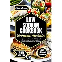 LOW SODIUM COOKBOOK FOR CONGESTIVE HEART FAILURE: 30 Quick, Easy and Nutritious Low Salt Recipes with Meal Plan to Manage Your Blood Pressure, Lower Cholesterol Levels and Improve Your Heart Health LOW SODIUM COOKBOOK FOR CONGESTIVE HEART FAILURE: 30 Quick, Easy and Nutritious Low Salt Recipes with Meal Plan to Manage Your Blood Pressure, Lower Cholesterol Levels and Improve Your Heart Health Kindle Paperback