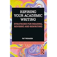 Refining Your Academic Writing (Insider Guides to Success in Academia) Refining Your Academic Writing (Insider Guides to Success in Academia) Paperback Kindle Hardcover