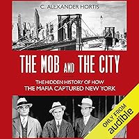 The Mob and the City: The Hidden History of How the Mafia Captured New York The Mob and the City: The Hidden History of How the Mafia Captured New York Audible Audiobook Paperback Kindle Hardcover
