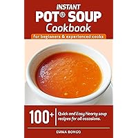 Instant Pot® soup cookbook for beginners and experienced cooks: 100+ Quick and Easy Hearty soup recipes for all occasions