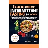 UNLOCK THE POWRE OF INTERMITTENT FASTING FOR WOMEN : The complete guide to fasting that helps women lose stubborn weight and boost metabolism. UNLOCK THE POWRE OF INTERMITTENT FASTING FOR WOMEN : The complete guide to fasting that helps women lose stubborn weight and boost metabolism. Kindle Paperback