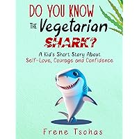 DO YOU KNOW THE VEGETARIAN SHARK?: A Kid's Short Story About Self-Love, Courage and Confidence DO YOU KNOW THE VEGETARIAN SHARK?: A Kid's Short Story About Self-Love, Courage and Confidence Kindle Paperback