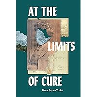 At the Limits of Cure (Critical Global Health: Evidence, Efficacy, Ethnography) At the Limits of Cure (Critical Global Health: Evidence, Efficacy, Ethnography) Paperback Kindle Hardcover