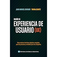 Diseño de experiencia de usuario (UX): Cómo diseñar interfaces digitales amigables para las personas y rentables para las compañías (Spanish Edition)
