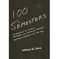 One Hundred Semesters: My Adventures as Student, Professor, and University President, and What I Learned along the Way (The William G. Bowen Book 81) One Hundred Semesters: My Adventures as Student, Professor, and University President, and What I Learned along the Way (The William G. Bowen Book 81) Kindle Hardcover Paperback