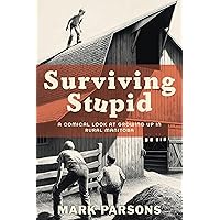 Surviving Stupid: A Comical Look at Growing up in Rural Manitoba Surviving Stupid: A Comical Look at Growing up in Rural Manitoba Kindle Hardcover Paperback