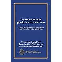 Environmental health practice in recreational areas: a guide to the planning, design operation, and maintenance of recreational areas Environmental health practice in recreational areas: a guide to the planning, design operation, and maintenance of recreational areas Paperback