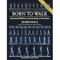 Born to Walk, Second Edition: Myofascial Efficiency and the Body in Movement Born to Walk, Second Edition: Myofascial Efficiency and the Body in Movement Paperback Kindle