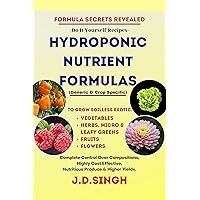 FORMULA SECRETS REVEALED-DIY Recipes-HYDROPONIC NUTRIENT FORMULAS *Grow Soilless Exotic* Vegetables, Herbs, Micro & Leafy Greens, Fruits Flowers: Complete ... Over Compositions, Highly Cost Effect FORMULA SECRETS REVEALED-DIY Recipes-HYDROPONIC NUTRIENT FORMULAS *Grow Soilless Exotic* Vegetables, Herbs, Micro & Leafy Greens, Fruits Flowers: Complete ... Over Compositions, Highly Cost Effect Kindle Paperback Hardcover