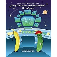 Cody Cucumber and Banana Bluff Go to Space: A Child's Guide to the Solar System
