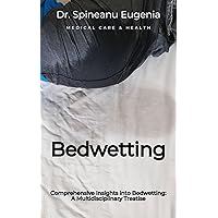 Comprehensive Insights into Bedwetting: A Multidisciplinary Treatise (Medical care and health) Comprehensive Insights into Bedwetting: A Multidisciplinary Treatise (Medical care and health) Kindle Paperback