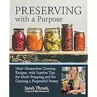 Preserving with a Purpose: Next-Generation Canning Recipes, with Surefire Tips for Meal-Prepping and for Creating a Purposeful Pantry Preserving with a Purpose: Next-Generation Canning Recipes, with Surefire Tips for Meal-Prepping and for Creating a Purposeful Pantry Paperback Kindle