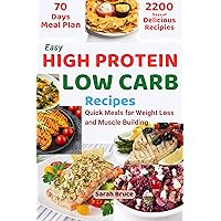 Easy High Protein Low Carb Recipes: 2200 Days of Delicious Meals for Weight Loss and Muscle Building | 70-Day Meal Plan and Detailed Preparation Method Included Easy High Protein Low Carb Recipes: 2200 Days of Delicious Meals for Weight Loss and Muscle Building | 70-Day Meal Plan and Detailed Preparation Method Included Paperback Kindle