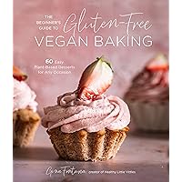 The Beginner's Guide to Gluten-Free Vegan Baking: 60 Easy Plant-Based Desserts for Any Occasion The Beginner's Guide to Gluten-Free Vegan Baking: 60 Easy Plant-Based Desserts for Any Occasion Paperback Kindle