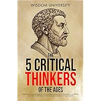 The 5 Critical Thinkers Of The Ages: Discover The Foundations Of Today's World And Shape Your Personal Tomorrow With Time-Tested Insights From 5 Ancient ... (Challenge Traditional Thought And Reason) The 5 Critical Thinkers Of The Ages: Discover The Foundations Of Today's World And Shape Your Personal Tomorrow With Time-Tested Insights From 5 Ancient ... (Challenge Traditional Thought And Reason) Kindle Paperback Hardcover