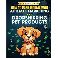 Furry Fortunes: How To Earn Income with Affiliate Marketing and Dropshipping Pet Products Furry Fortunes: How To Earn Income with Affiliate Marketing and Dropshipping Pet Products Kindle Paperback