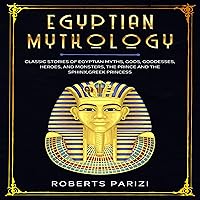 Egyptian Mythology: Classic Stories of Egyptian Myths, Gods, Goddesses, Heroes, and Monsters, the Prince and the Sphinx, Greek Princess
