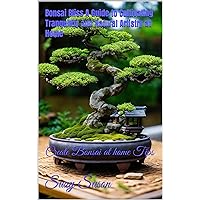 Bonsai Bliss A Guide to Cultivating Tranquility and Natural Artistry at Home: Create Bonsai at home Tips Bonsai Bliss A Guide to Cultivating Tranquility and Natural Artistry at Home: Create Bonsai at home Tips Kindle Paperback