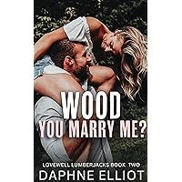 Wood You Marry Me?: A Brothers Best Friend Romance (Lovewell Lumberjacks Book 2)