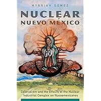 Nuclear Nuevo México: Colonialism and the Effects of the Nuclear Industrial Complex on Nuevomexicanos Nuclear Nuevo México: Colonialism and the Effects of the Nuclear Industrial Complex on Nuevomexicanos Paperback Kindle Hardcover