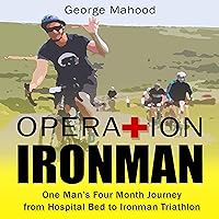 Operation Ironman: One Man's Four Month Journey from Hospital Bed to Ironman Triathlon Operation Ironman: One Man's Four Month Journey from Hospital Bed to Ironman Triathlon Audible Audiobook Paperback Kindle