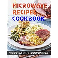MICROWAVE RECIPES COOKBOOK: Quick and Easy Recipes To Make In The Microwave MICROWAVE RECIPES COOKBOOK: Quick and Easy Recipes To Make In The Microwave Kindle Paperback
