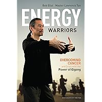 Energy Warriors: Overcoming Cancer and Crisis with the Power of Qigong Energy Warriors: Overcoming Cancer and Crisis with the Power of Qigong Paperback Kindle
