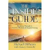 The Inside Guide: Breaking Through to Intuitive Wisdom & Inspired Living The Inside Guide: Breaking Through to Intuitive Wisdom & Inspired Living Kindle Paperback