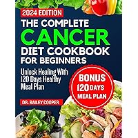 The complete cancer diet cookbook for Beginners 2024: Unlock Healing With 120 Days Healthy Meal Plan The complete cancer diet cookbook for Beginners 2024: Unlock Healing With 120 Days Healthy Meal Plan Kindle Paperback