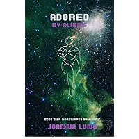 Adored By Aliens: Book 2 of Worshipped By Aliens Adored By Aliens: Book 2 of Worshipped By Aliens Kindle