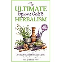 The Ultimate Beginner's Guide to Herbalism: Discover 200+ Natural Remedies and Medicinal Herbs to Grow Your Own Medicine, Become Self-Sufficient, and Build ... and Natural Remedies for Beginners Book 4) The Ultimate Beginner's Guide to Herbalism: Discover 200+ Natural Remedies and Medicinal Herbs to Grow Your Own Medicine, Become Self-Sufficient, and Build ... and Natural Remedies for Beginners Book 4) Kindle Hardcover Paperback