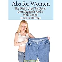 Abs for Women: The Diet I Used To Get A Lean Stomach And a Well Toned Body in 40 Days