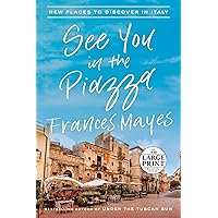 See You in the Piazza: New Places to Discover in Italy (Random House Large Print) See You in the Piazza: New Places to Discover in Italy (Random House Large Print) Audible Audiobook Kindle Hardcover Mass Market Paperback Paperback Audio CD