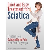 Quick and Easy Treatment for Sciatica: Freedom From Sciatica Nerve Pain is at Your Fingertips Quick and Easy Treatment for Sciatica: Freedom From Sciatica Nerve Pain is at Your Fingertips Kindle