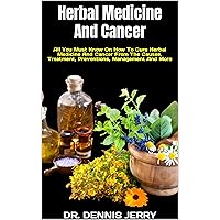 Herbal Medicine And Cancer : All You Must Know On How To Cure Herbal Medicine And Cancer From The Causes, Treatment, Preventions, Management And More Herbal Medicine And Cancer : All You Must Know On How To Cure Herbal Medicine And Cancer From The Causes, Treatment, Preventions, Management And More Kindle