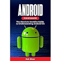Android for Beginners: The Absolute Newbies Guide to Understanding Android OS Android for Beginners: The Absolute Newbies Guide to Understanding Android OS Kindle Hardcover Paperback