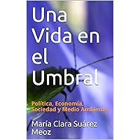 Una Vida en el Umbral: Política, Economía, Sociedad y Medio Ambiente (Spanish Edition) Una Vida en el Umbral: Política, Economía, Sociedad y Medio Ambiente (Spanish Edition) Kindle Paperback