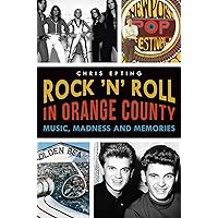 Rock 'n' Roll in Orange County:: Music, Madness and Memories Rock 'n' Roll in Orange County:: Music, Madness and Memories Paperback Kindle Hardcover