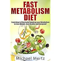 Fast Metabolism Diet: Learn how to Effectively Speed up your Metabolism to Lose Weight, Stay Healthy and Energized! (fast metabolism diet,metabolism to ... diet books, fast metabolism kindle books) Fast Metabolism Diet: Learn how to Effectively Speed up your Metabolism to Lose Weight, Stay Healthy and Energized! (fast metabolism diet,metabolism to ... diet books, fast metabolism kindle books) Kindle